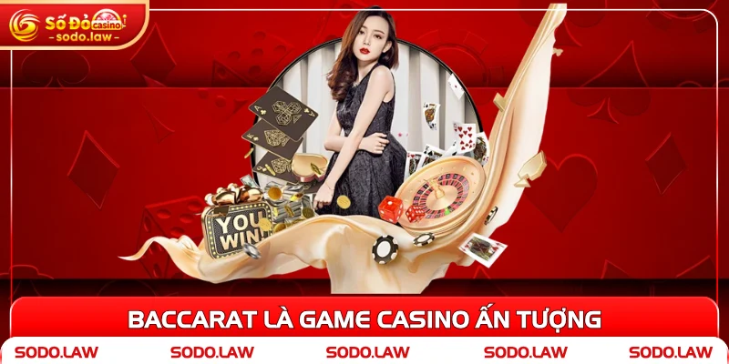 Baccarat - Game casino ấn tượng 