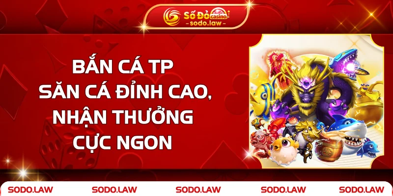 Bắn Cá TP - Săn Cá Đỉnh Cao, Nhận Thưởng Cực Ngon
