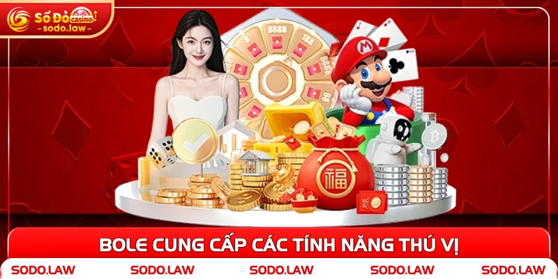Bole cung cấp các tính năng thú vị