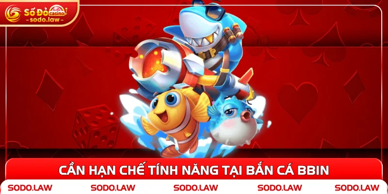 Cần hạn chế tính năng tại Bắn cá BBin