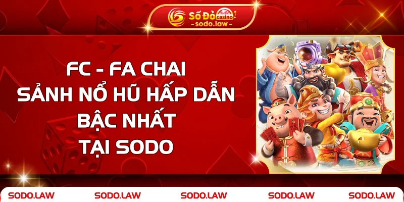 FC - Fa Chai - Sảnh Nổ Hũ Hấp Dẫn Bậc Nhất Tại SODO