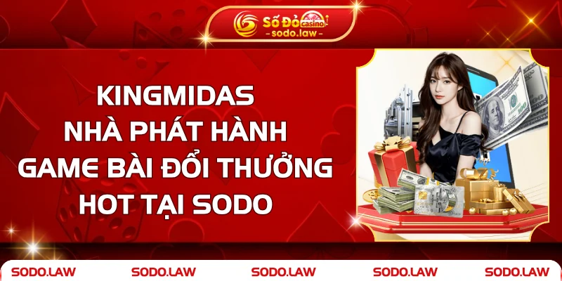 Kingmidas - Nhà Phát Hành Game Bài Đổi Thưởng Hot Tại SODO