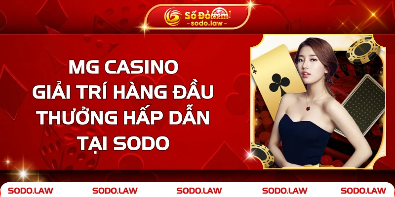 MG Casino - Giải Trí Hàng Đầu, Thưởng Hấp Dẫn Tại SODO