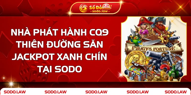 NPH CQ9 - Thiên Đường Săn Jackpot Xanh Chín Tại SODO