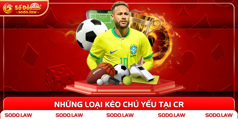 Những loại kèo chủ yếu tại CR