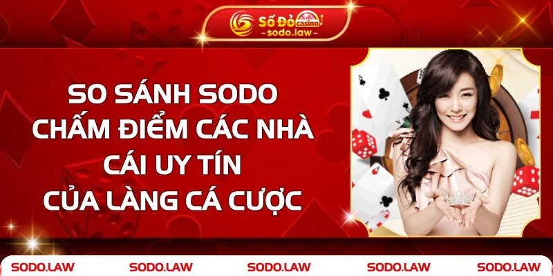 So Sánh SODO – Chấm Điểm Các Nhà Cái Uy Tín Của Làng Cá Cược