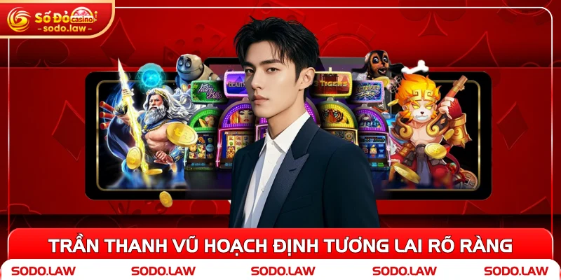 Trần Thanh Vũ hoạch định tương lai rõ ràng