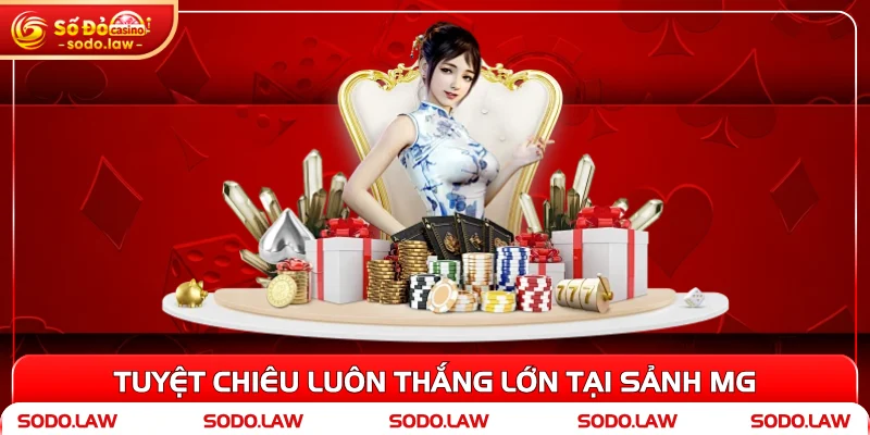 Tuyệt chiêu luôn thắng lớn tại sảnh MG