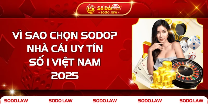 Vì Sao Chọn SODO? – Nhà Cái Uy Tín Số 1 Việt Nam 2025