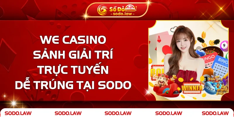 WE Casino – Sảnh Giải Trí Trực Tuyến Dễ Trúng Tại SODO