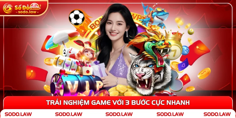 Trải nghiệm game với 3 bước cực nhanh